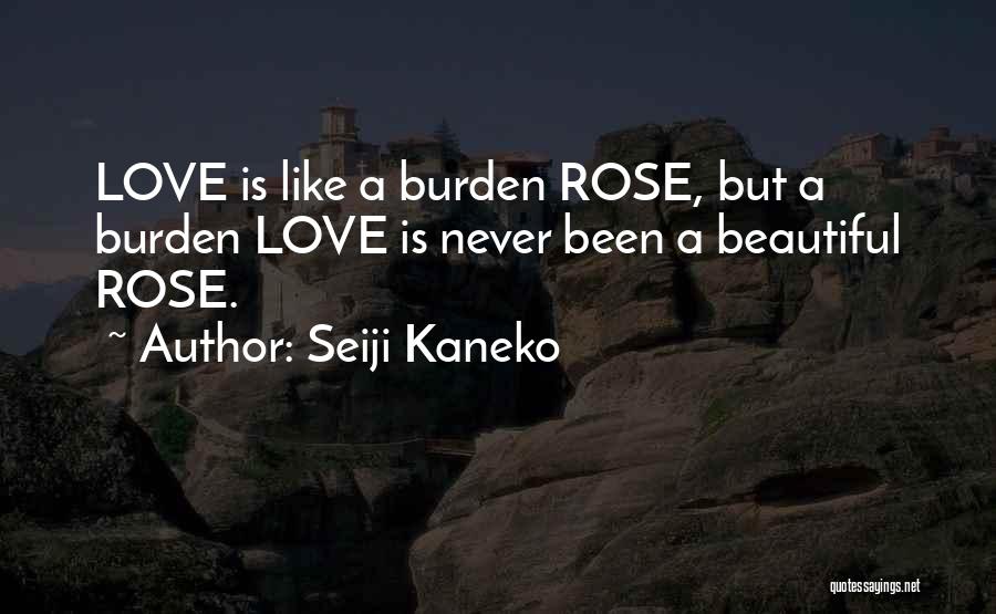 Seiji Kaneko Quotes: Love Is Like A Burden Rose, But A Burden Love Is Never Been A Beautiful Rose.