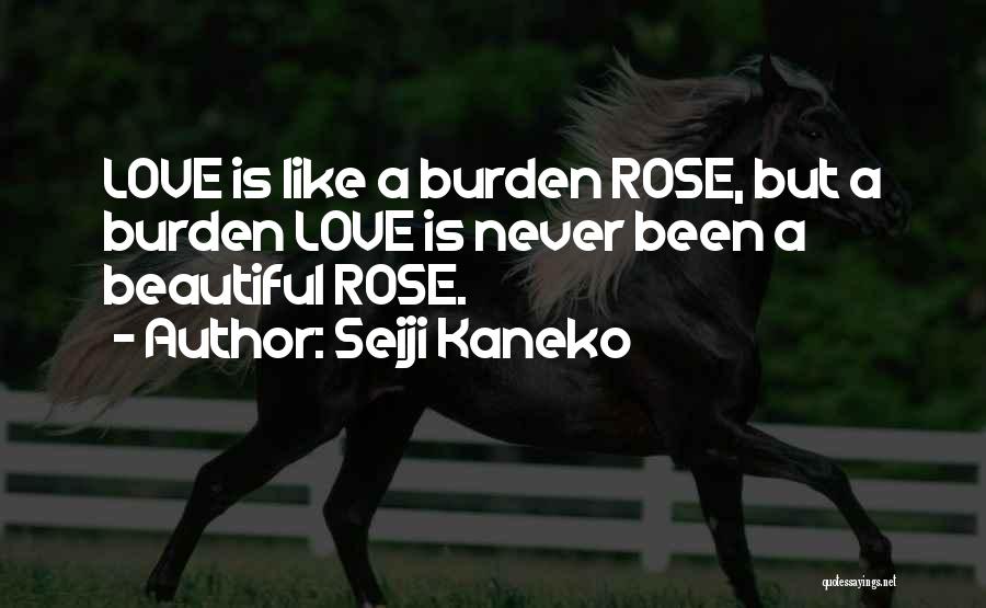 Seiji Kaneko Quotes: Love Is Like A Burden Rose, But A Burden Love Is Never Been A Beautiful Rose.