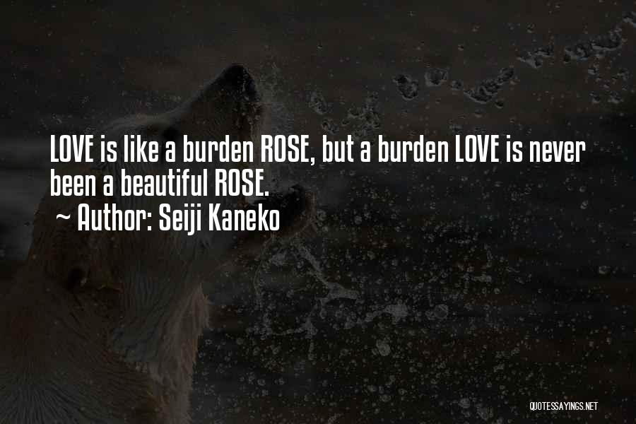 Seiji Kaneko Quotes: Love Is Like A Burden Rose, But A Burden Love Is Never Been A Beautiful Rose.