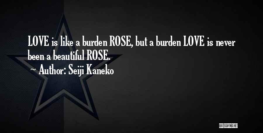 Seiji Kaneko Quotes: Love Is Like A Burden Rose, But A Burden Love Is Never Been A Beautiful Rose.