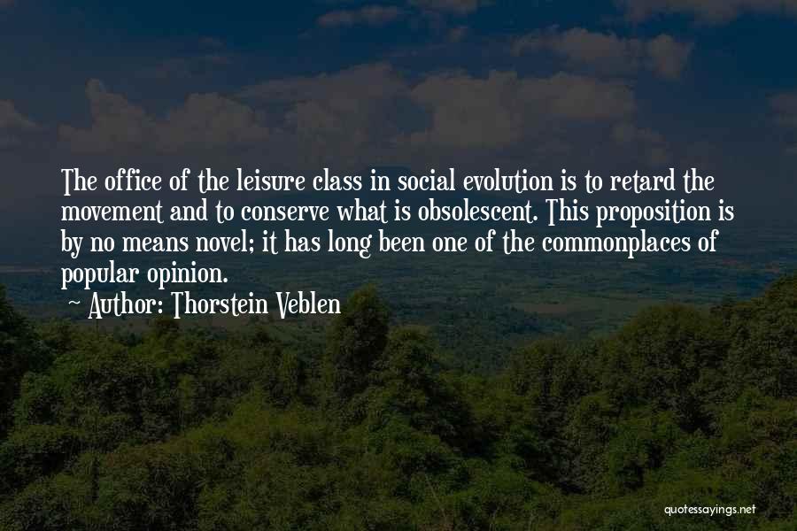 Thorstein Veblen Quotes: The Office Of The Leisure Class In Social Evolution Is To Retard The Movement And To Conserve What Is Obsolescent.