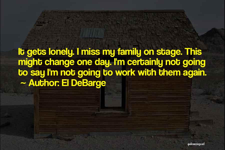 El DeBarge Quotes: It Gets Lonely. I Miss My Family On Stage. This Might Change One Day. I'm Certainly Not Going To Say