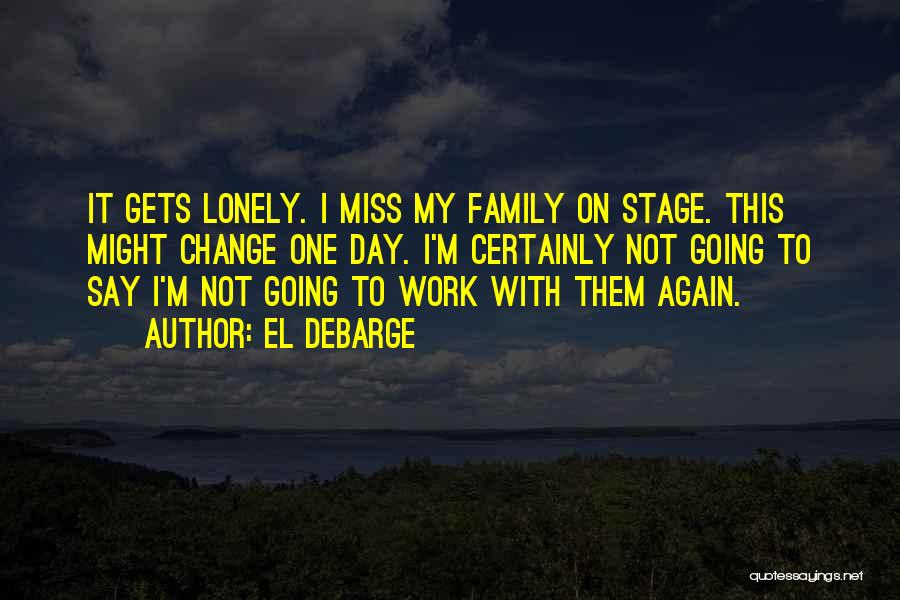 El DeBarge Quotes: It Gets Lonely. I Miss My Family On Stage. This Might Change One Day. I'm Certainly Not Going To Say