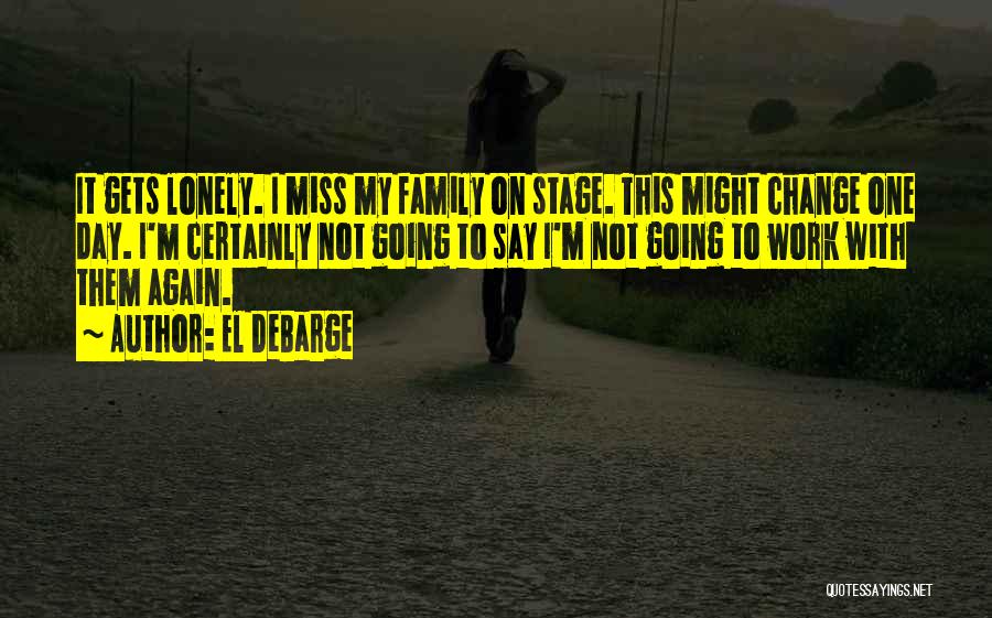 El DeBarge Quotes: It Gets Lonely. I Miss My Family On Stage. This Might Change One Day. I'm Certainly Not Going To Say