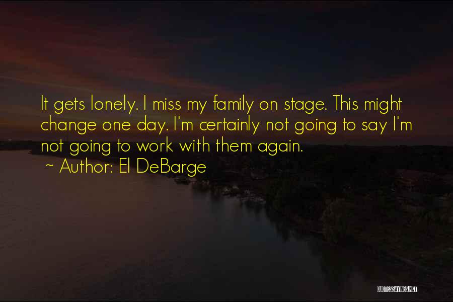 El DeBarge Quotes: It Gets Lonely. I Miss My Family On Stage. This Might Change One Day. I'm Certainly Not Going To Say