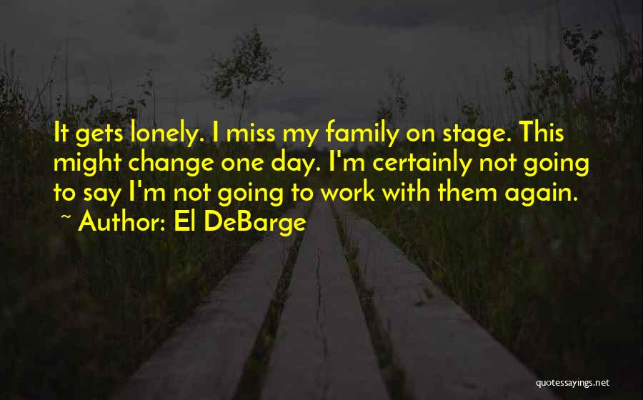 El DeBarge Quotes: It Gets Lonely. I Miss My Family On Stage. This Might Change One Day. I'm Certainly Not Going To Say
