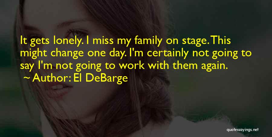 El DeBarge Quotes: It Gets Lonely. I Miss My Family On Stage. This Might Change One Day. I'm Certainly Not Going To Say