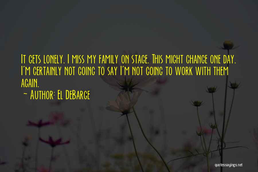El DeBarge Quotes: It Gets Lonely. I Miss My Family On Stage. This Might Change One Day. I'm Certainly Not Going To Say