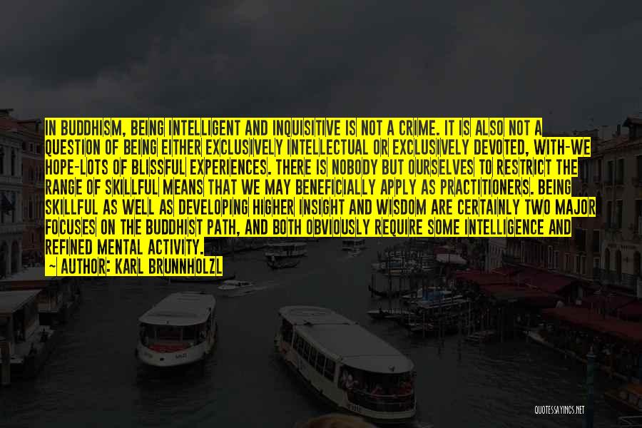 Karl Brunnholzl Quotes: In Buddhism, Being Intelligent And Inquisitive Is Not A Crime. It Is Also Not A Question Of Being Either Exclusively