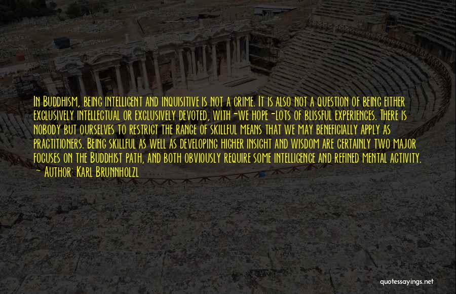 Karl Brunnholzl Quotes: In Buddhism, Being Intelligent And Inquisitive Is Not A Crime. It Is Also Not A Question Of Being Either Exclusively