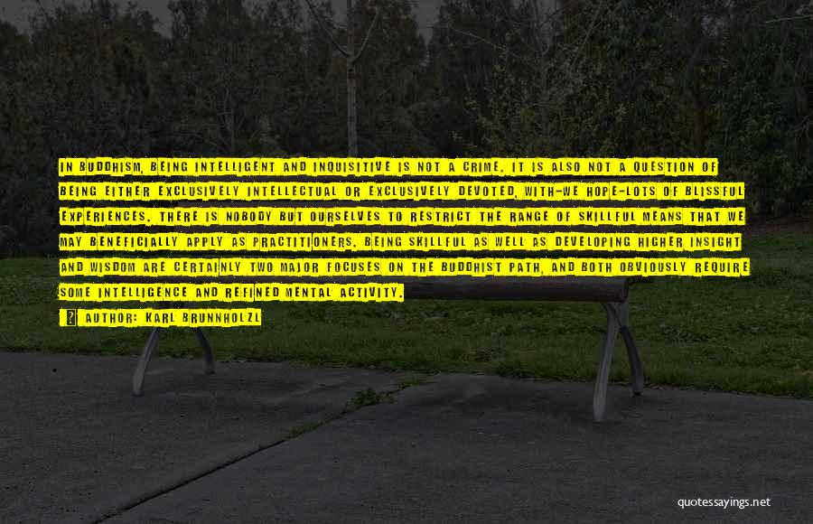 Karl Brunnholzl Quotes: In Buddhism, Being Intelligent And Inquisitive Is Not A Crime. It Is Also Not A Question Of Being Either Exclusively