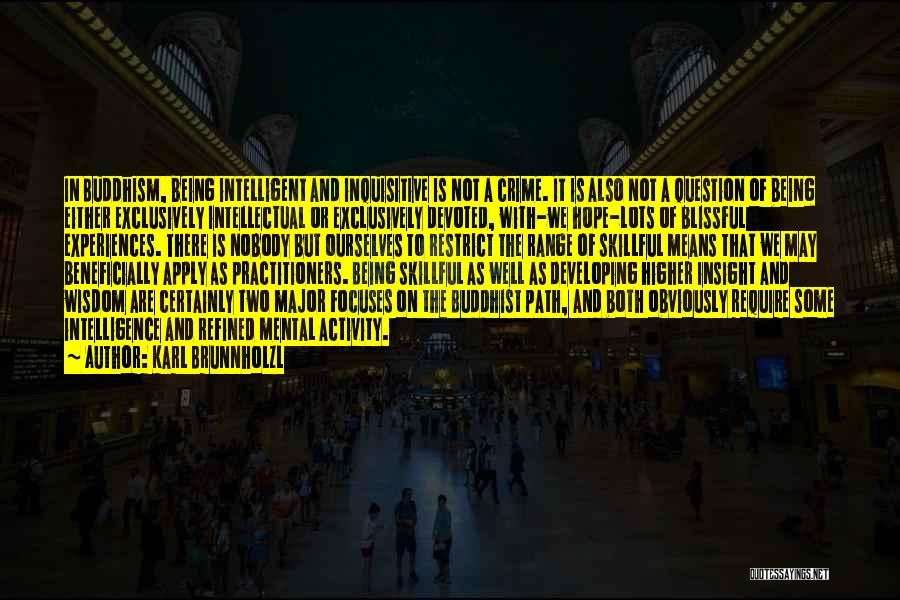 Karl Brunnholzl Quotes: In Buddhism, Being Intelligent And Inquisitive Is Not A Crime. It Is Also Not A Question Of Being Either Exclusively