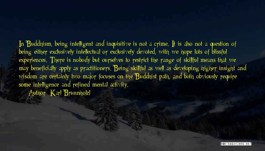 Karl Brunnholzl Quotes: In Buddhism, Being Intelligent And Inquisitive Is Not A Crime. It Is Also Not A Question Of Being Either Exclusively