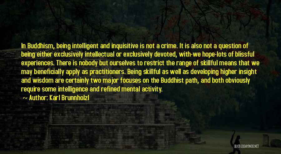 Karl Brunnholzl Quotes: In Buddhism, Being Intelligent And Inquisitive Is Not A Crime. It Is Also Not A Question Of Being Either Exclusively