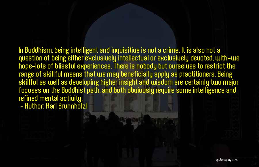 Karl Brunnholzl Quotes: In Buddhism, Being Intelligent And Inquisitive Is Not A Crime. It Is Also Not A Question Of Being Either Exclusively