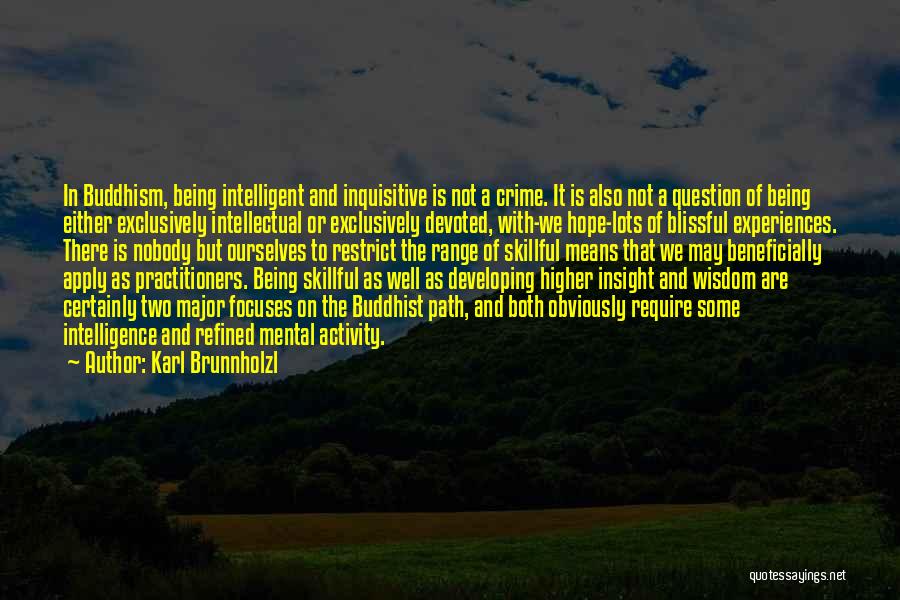 Karl Brunnholzl Quotes: In Buddhism, Being Intelligent And Inquisitive Is Not A Crime. It Is Also Not A Question Of Being Either Exclusively