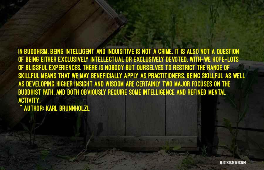 Karl Brunnholzl Quotes: In Buddhism, Being Intelligent And Inquisitive Is Not A Crime. It Is Also Not A Question Of Being Either Exclusively