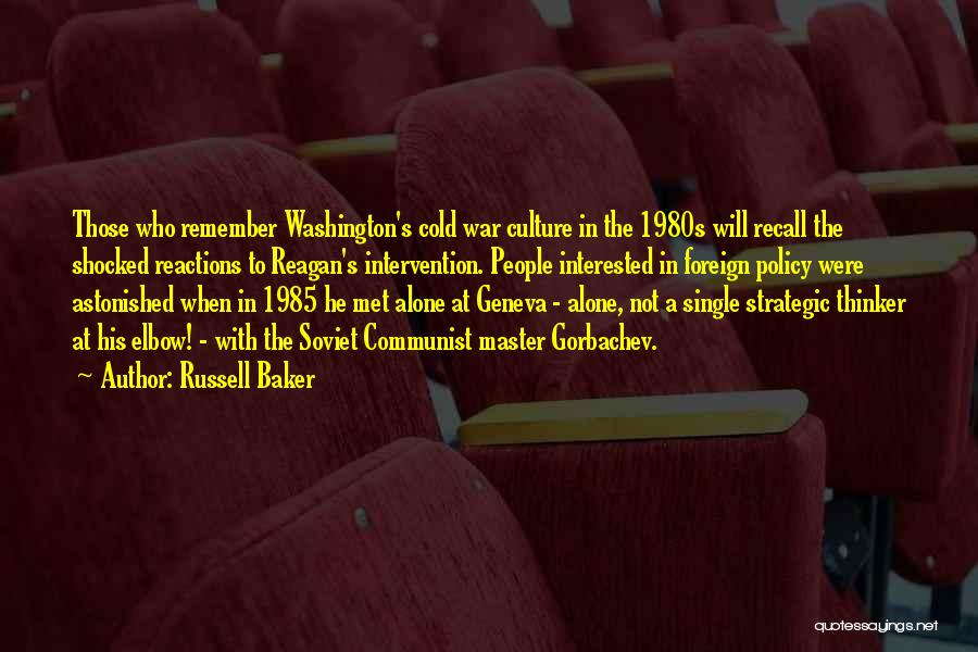 Russell Baker Quotes: Those Who Remember Washington's Cold War Culture In The 1980s Will Recall The Shocked Reactions To Reagan's Intervention. People Interested