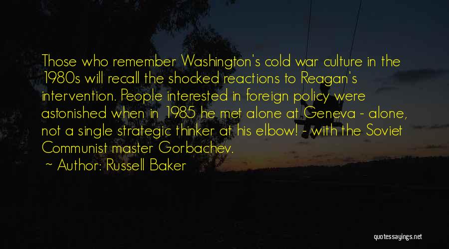 Russell Baker Quotes: Those Who Remember Washington's Cold War Culture In The 1980s Will Recall The Shocked Reactions To Reagan's Intervention. People Interested