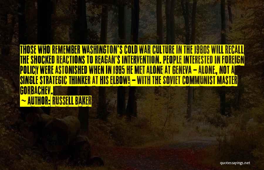 Russell Baker Quotes: Those Who Remember Washington's Cold War Culture In The 1980s Will Recall The Shocked Reactions To Reagan's Intervention. People Interested