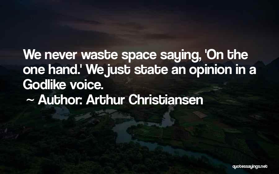 Arthur Christiansen Quotes: We Never Waste Space Saying, 'on The One Hand.' We Just State An Opinion In A Godlike Voice.