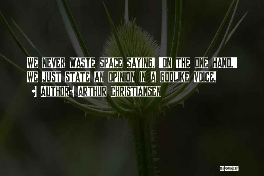 Arthur Christiansen Quotes: We Never Waste Space Saying, 'on The One Hand.' We Just State An Opinion In A Godlike Voice.