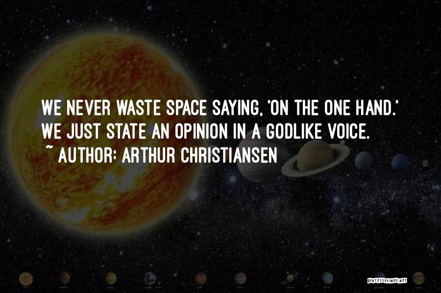 Arthur Christiansen Quotes: We Never Waste Space Saying, 'on The One Hand.' We Just State An Opinion In A Godlike Voice.