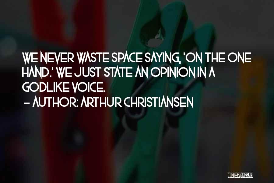 Arthur Christiansen Quotes: We Never Waste Space Saying, 'on The One Hand.' We Just State An Opinion In A Godlike Voice.