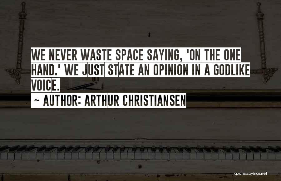 Arthur Christiansen Quotes: We Never Waste Space Saying, 'on The One Hand.' We Just State An Opinion In A Godlike Voice.