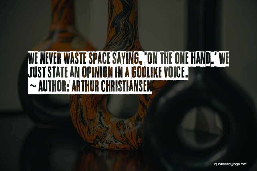 Arthur Christiansen Quotes: We Never Waste Space Saying, 'on The One Hand.' We Just State An Opinion In A Godlike Voice.