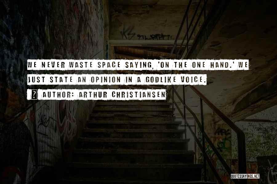 Arthur Christiansen Quotes: We Never Waste Space Saying, 'on The One Hand.' We Just State An Opinion In A Godlike Voice.