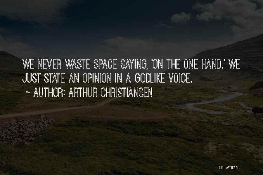 Arthur Christiansen Quotes: We Never Waste Space Saying, 'on The One Hand.' We Just State An Opinion In A Godlike Voice.