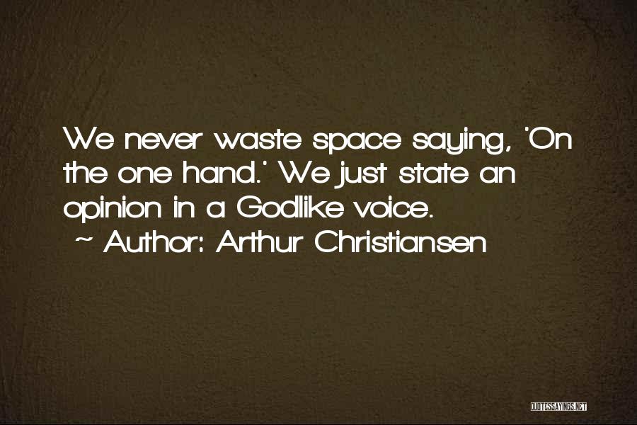 Arthur Christiansen Quotes: We Never Waste Space Saying, 'on The One Hand.' We Just State An Opinion In A Godlike Voice.