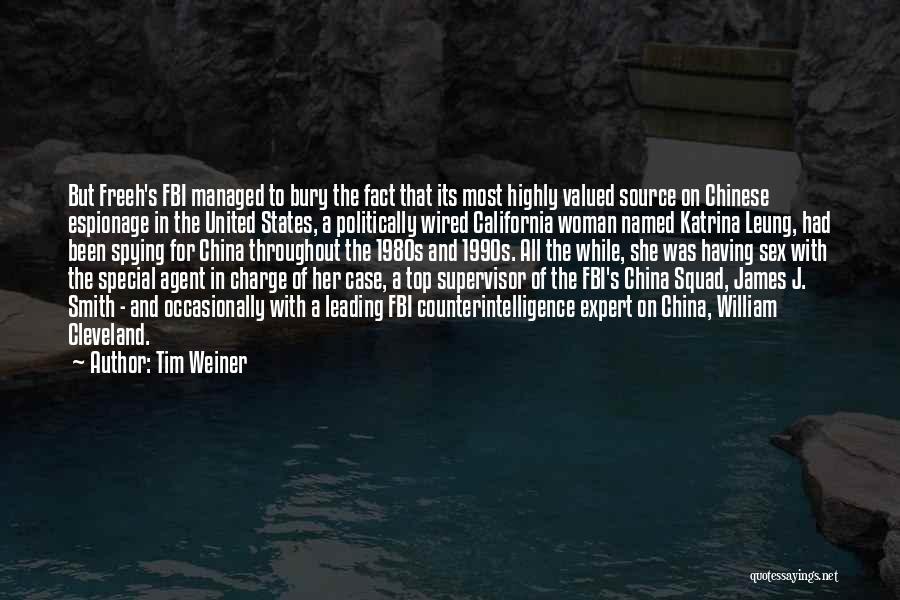 Tim Weiner Quotes: But Freeh's Fbi Managed To Bury The Fact That Its Most Highly Valued Source On Chinese Espionage In The United
