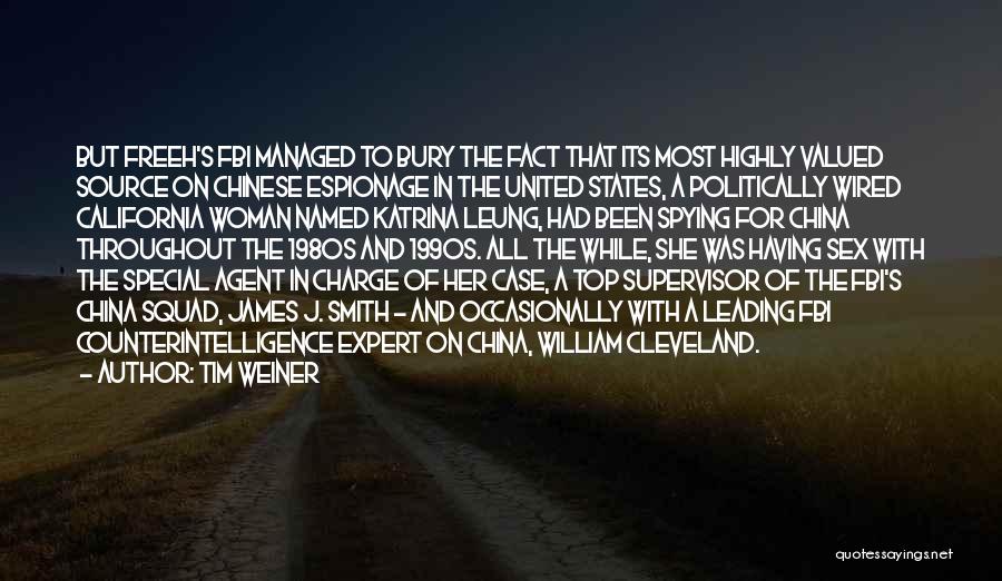 Tim Weiner Quotes: But Freeh's Fbi Managed To Bury The Fact That Its Most Highly Valued Source On Chinese Espionage In The United