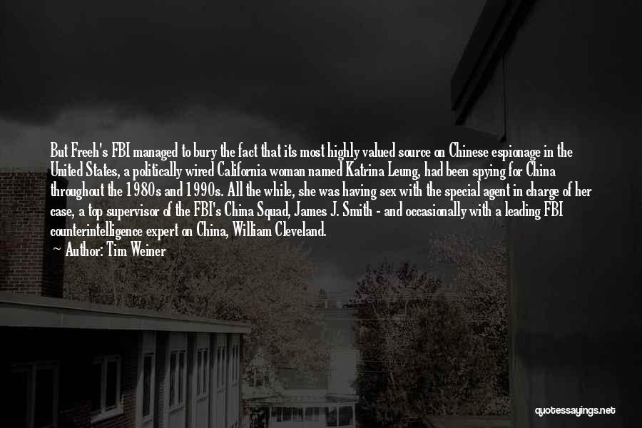 Tim Weiner Quotes: But Freeh's Fbi Managed To Bury The Fact That Its Most Highly Valued Source On Chinese Espionage In The United
