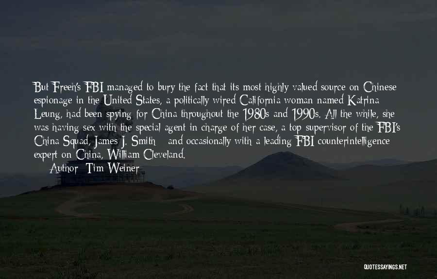 Tim Weiner Quotes: But Freeh's Fbi Managed To Bury The Fact That Its Most Highly Valued Source On Chinese Espionage In The United