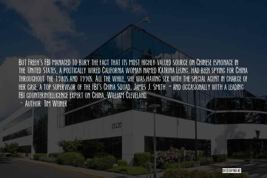 Tim Weiner Quotes: But Freeh's Fbi Managed To Bury The Fact That Its Most Highly Valued Source On Chinese Espionage In The United