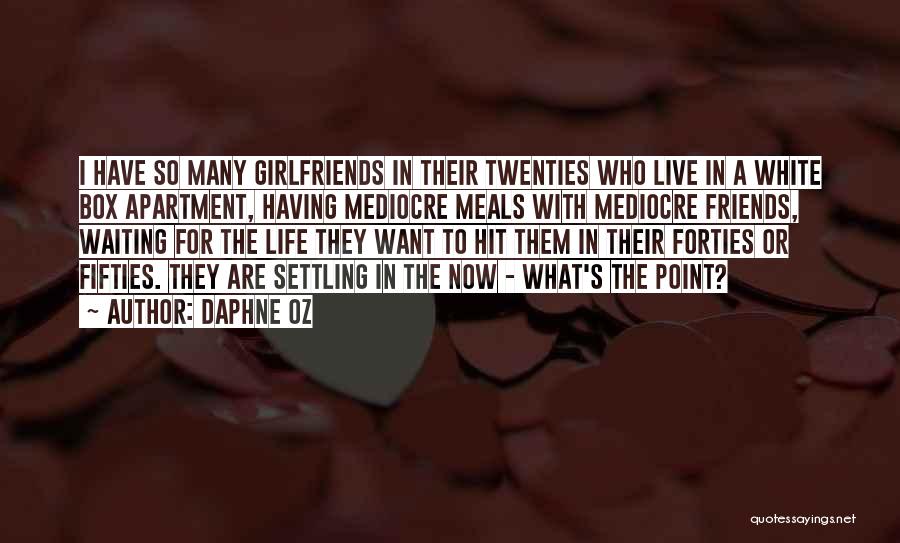 Daphne Oz Quotes: I Have So Many Girlfriends In Their Twenties Who Live In A White Box Apartment, Having Mediocre Meals With Mediocre