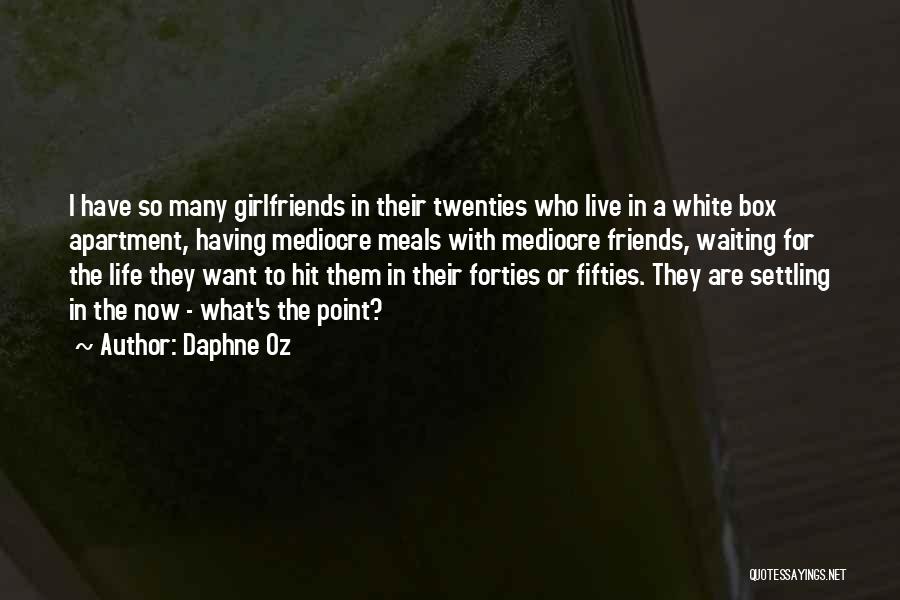 Daphne Oz Quotes: I Have So Many Girlfriends In Their Twenties Who Live In A White Box Apartment, Having Mediocre Meals With Mediocre