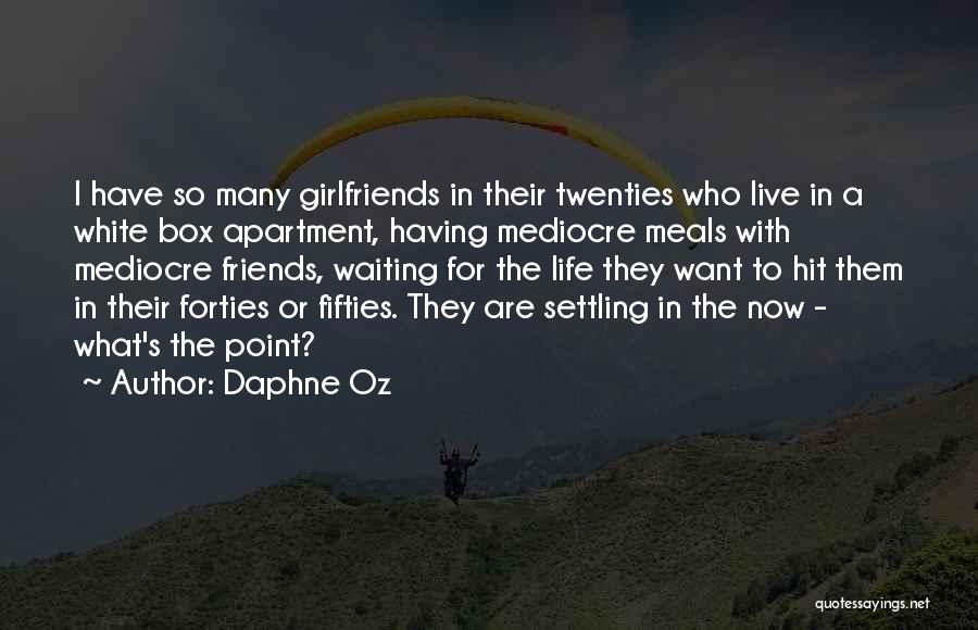 Daphne Oz Quotes: I Have So Many Girlfriends In Their Twenties Who Live In A White Box Apartment, Having Mediocre Meals With Mediocre