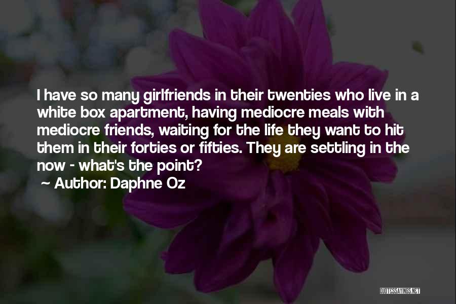 Daphne Oz Quotes: I Have So Many Girlfriends In Their Twenties Who Live In A White Box Apartment, Having Mediocre Meals With Mediocre