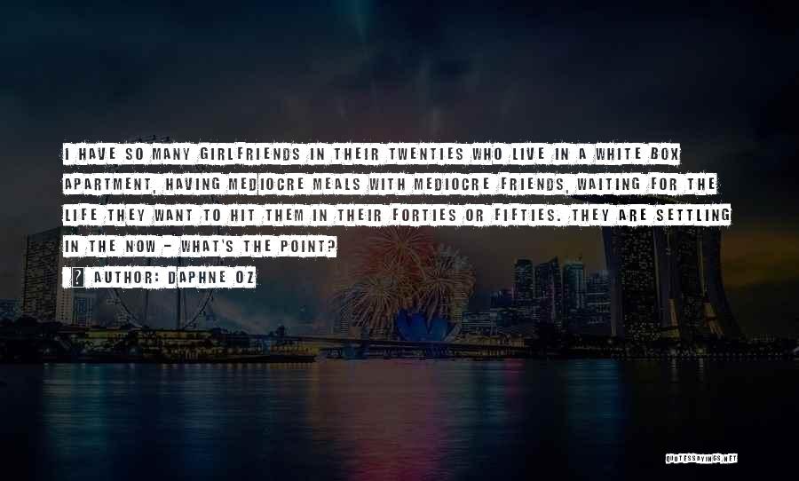 Daphne Oz Quotes: I Have So Many Girlfriends In Their Twenties Who Live In A White Box Apartment, Having Mediocre Meals With Mediocre