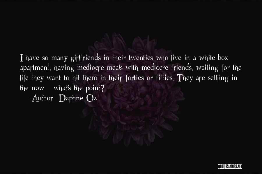 Daphne Oz Quotes: I Have So Many Girlfriends In Their Twenties Who Live In A White Box Apartment, Having Mediocre Meals With Mediocre