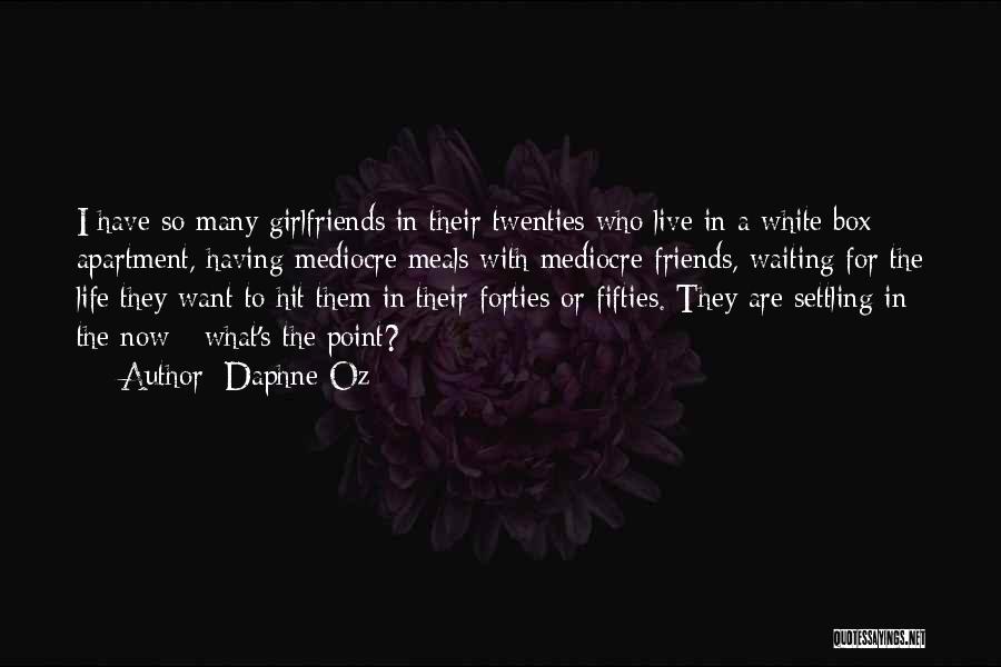 Daphne Oz Quotes: I Have So Many Girlfriends In Their Twenties Who Live In A White Box Apartment, Having Mediocre Meals With Mediocre