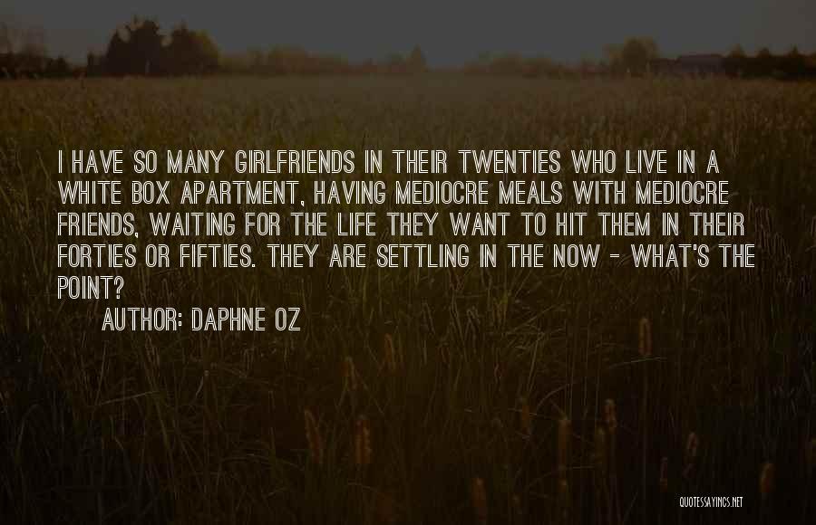 Daphne Oz Quotes: I Have So Many Girlfriends In Their Twenties Who Live In A White Box Apartment, Having Mediocre Meals With Mediocre