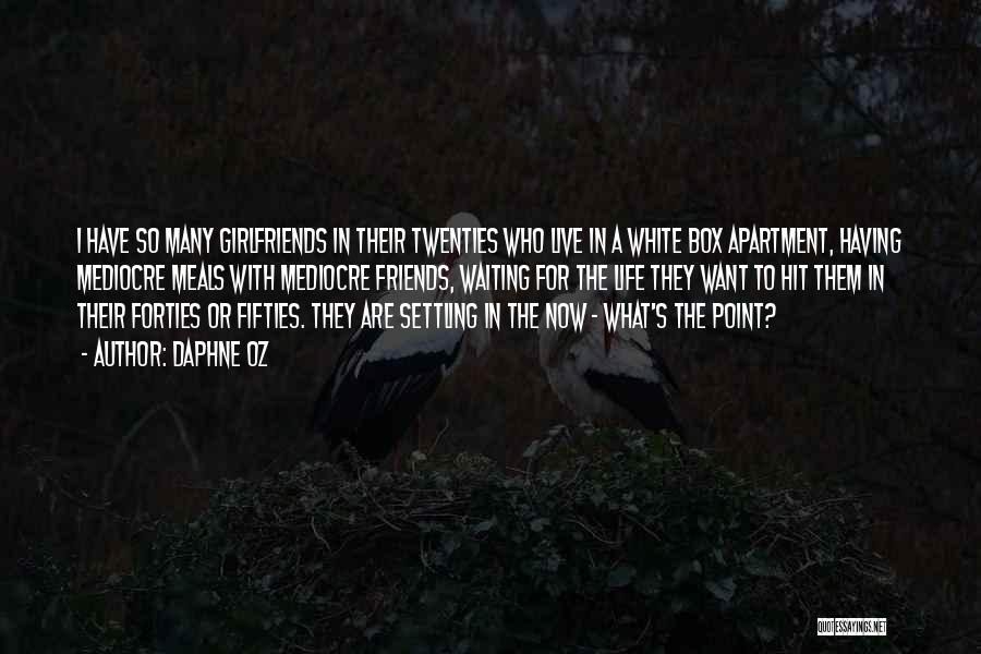 Daphne Oz Quotes: I Have So Many Girlfriends In Their Twenties Who Live In A White Box Apartment, Having Mediocre Meals With Mediocre