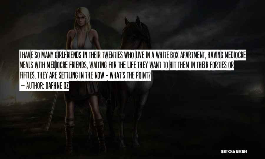 Daphne Oz Quotes: I Have So Many Girlfriends In Their Twenties Who Live In A White Box Apartment, Having Mediocre Meals With Mediocre