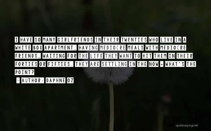 Daphne Oz Quotes: I Have So Many Girlfriends In Their Twenties Who Live In A White Box Apartment, Having Mediocre Meals With Mediocre