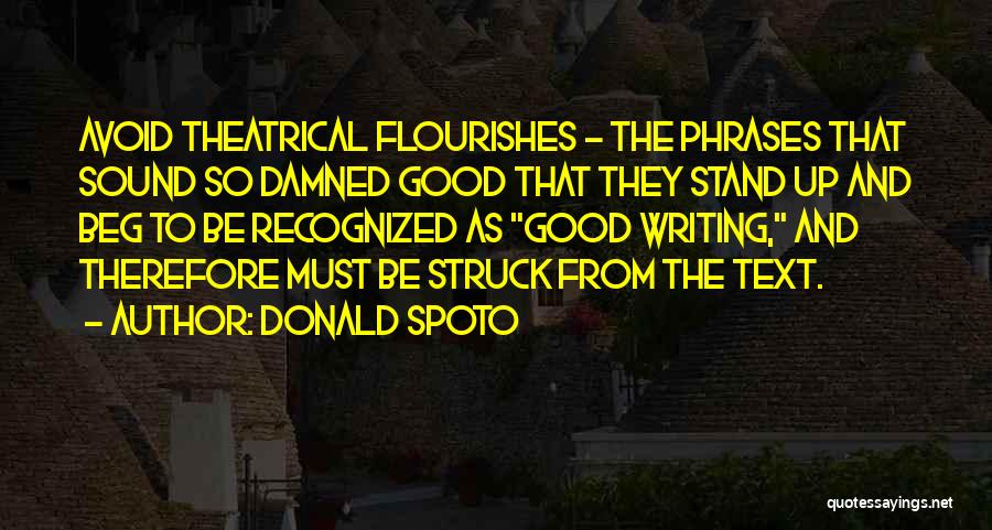 Donald Spoto Quotes: Avoid Theatrical Flourishes - The Phrases That Sound So Damned Good That They Stand Up And Beg To Be Recognized